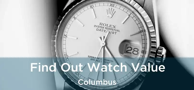 Find Out Watch Value Columbus
